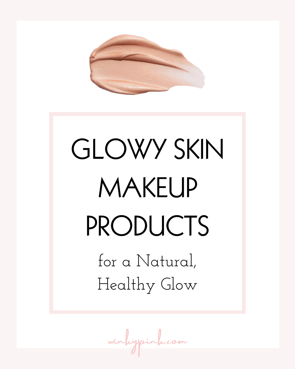 Glowy Skin Makeup Products for a Natural Healthy Glow Winky Pink
